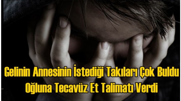 İstenen Takıyı Çok Bulan Anneden Oğluna Tecavüz Et Talimatı