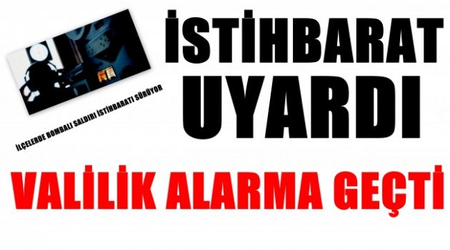 İSTİHBARAT UYARDI, VALİLİK ALARMA GEÇTİ!
