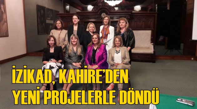 İZİKAD, Kahire’den Yeni Projelerle Döndü