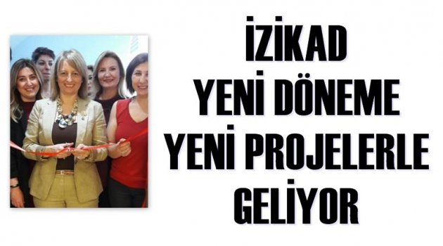 İZİKAD YENİ DÖNEME YENİ PROJELERLE GELİYOR