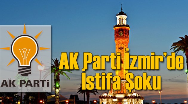 İzmir AK Parti'de İstifa Depremi