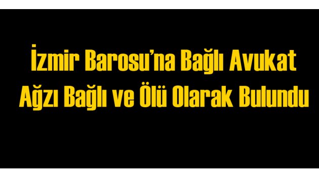 İzmir Barosu'na Kayıtlı Avukat Ölü Bulundu