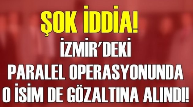 İzmir’de Şok Operasyon Bir vali 5 emniyet müdürü Gözaltına alındı