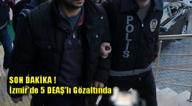 İzmir’de, Terör Örgütü DEAŞ’a Yönelik Operasyonda 5 Kişi Gözaltına Alındı.
