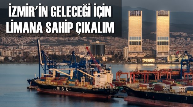 İzmir’in Geleceği İçin Limana Sahip Çıkalım