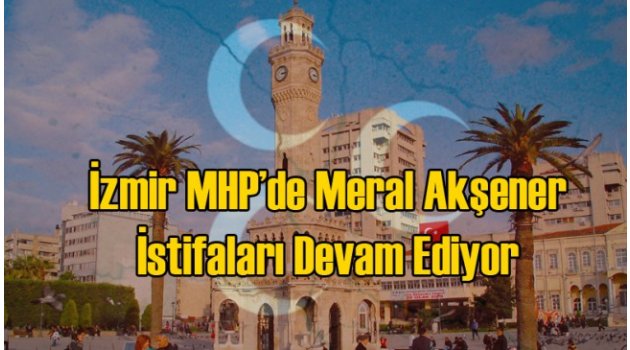 İzmir MHP’de 2 İlçe Başkanı Daha İstifa Ediyor