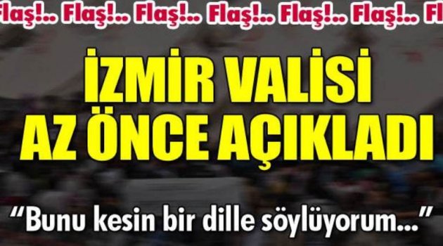 İzmir Valisi az önce açıkladı! ''Bunu kesin bir dille söylüyorum''