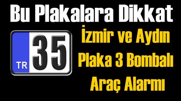 İzmir ve Aydın Plaka Bombalı Araç Alarmı