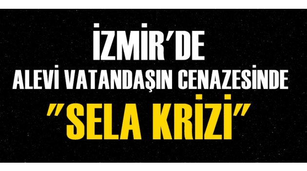 İzmir'de Alevi vatandaşın cenazesinde sela krizi