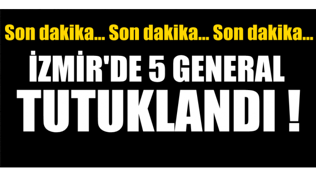İzmir'de beş general tutuklandı