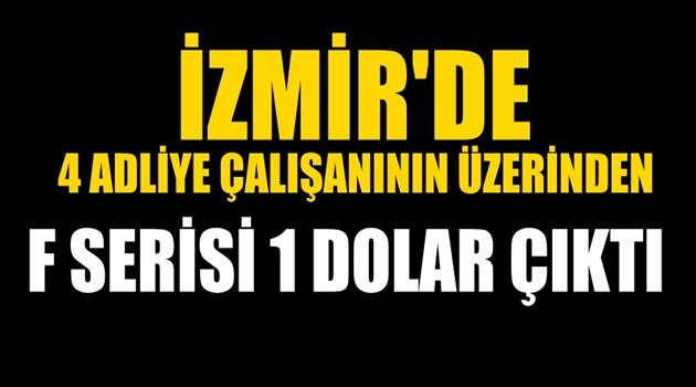 İzmir'de dört adliye memurunun üzerinden F serisi 1 dolar çıktı!
