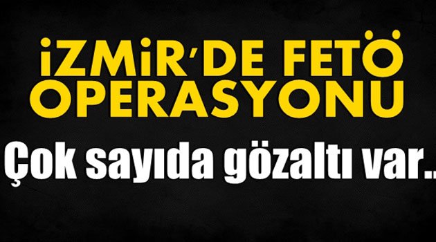 İzmir'de FETÖ Operasyonu: 24 Gözaltı