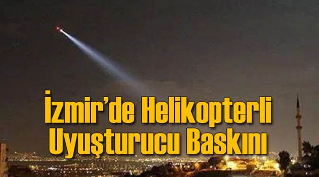 İzmir'de Helikopterli Uyuşturucu Baskını