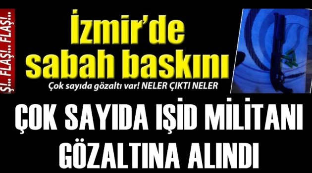 İzmir'de IŞİD operasyonu! Çok sayıda gözaltı var