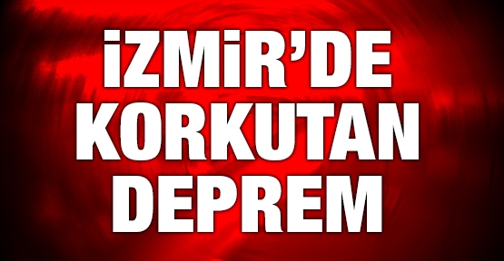 İzmir'de korkutan deprem!