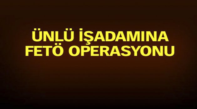 İzmir'de O İşadamı da Gözaltına Alındı!
