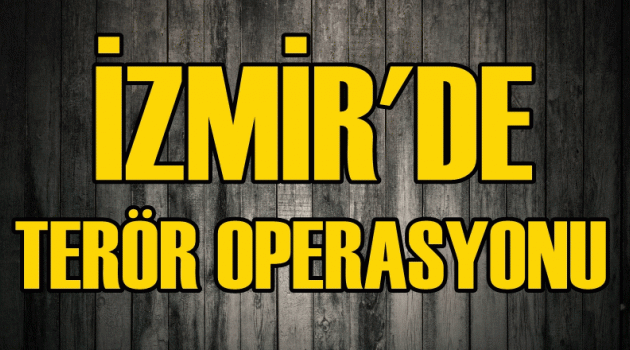 İzmir'de terör operasyonu