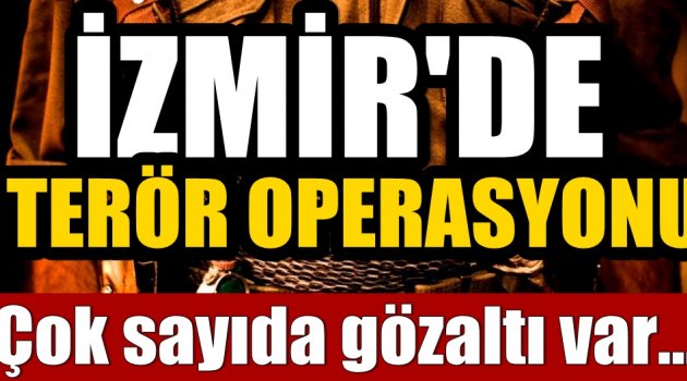 İzmir'de terör operasyonu