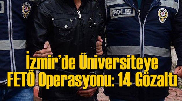 İzmir'de Üniversiteye FETÖ Operasyonu