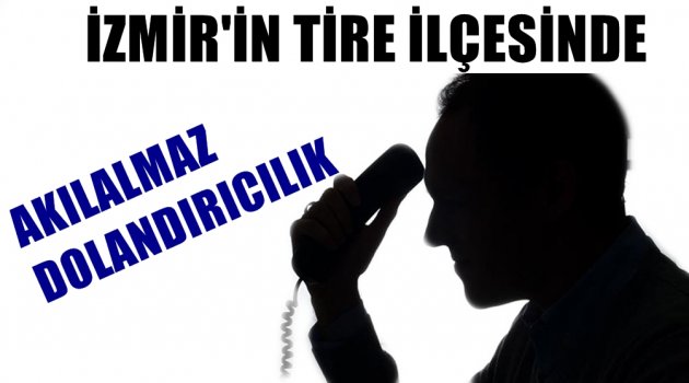İzmir'in Tire ilçesinde akıl almaz dolandırıcılık