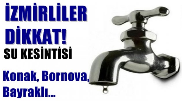 İzmirliler dikkat! 3 büyük ilçede su kesintisi