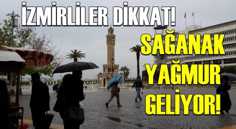 İZMİRLİLER DİKKAT! SAĞANAK YAĞMUR GELİYOR!