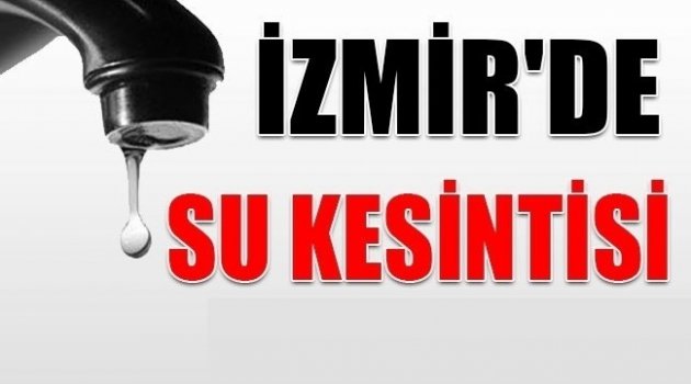 İzmirliler Dikkat! Su kesintisi
