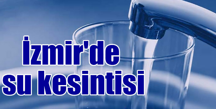 İZMİR'İN O İLÇESİNDE SU KESİNTİSİ