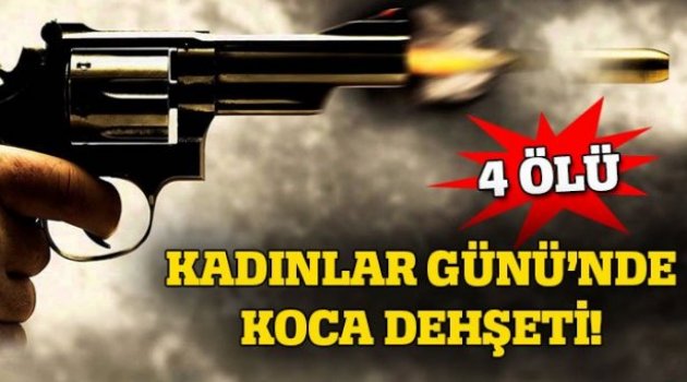 Kadınlar Günü'de dehşet: 4 ölü!