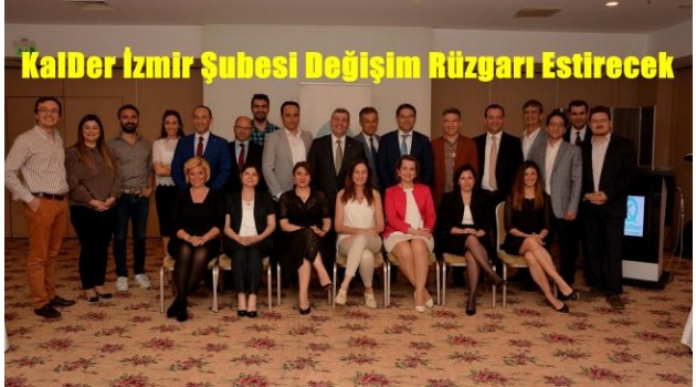 KalDer İzmir Şubesi Değişim Rüzgarı Estirecek