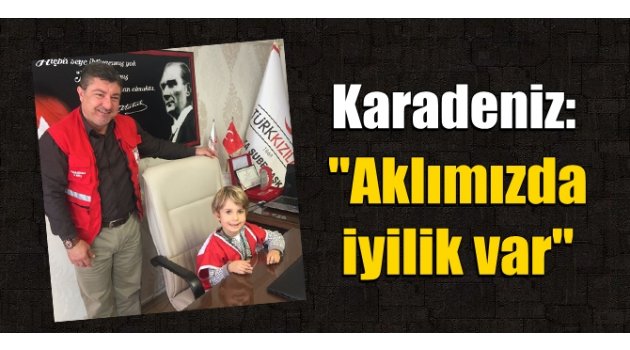 Karadeniz: "Aklımızda iyilik var"