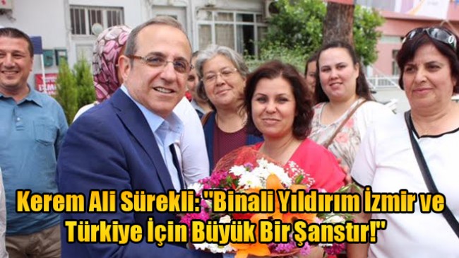 Kerem Ali Sürekli: ”Binali Yıldırım İzmir ve Türkiye İçin Büyük Bir Şanstır!”