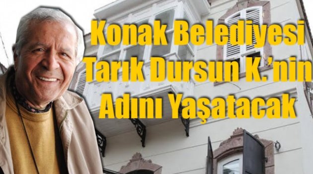 Konak’ta İzmirli Yazar Tarık Dursun K.’nın Adı Yaşatılacak