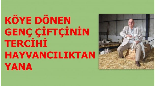 KÖYE DÖNEN GENÇ ÇİFTÇİNİN TERCİHİ HAYVANCILIKTAN YANA