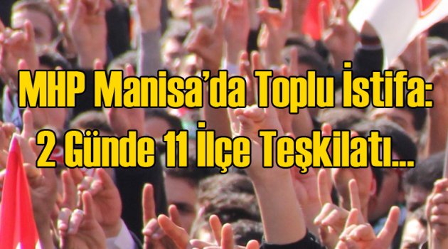 Manisa MHP'de Toplu İstifa!
