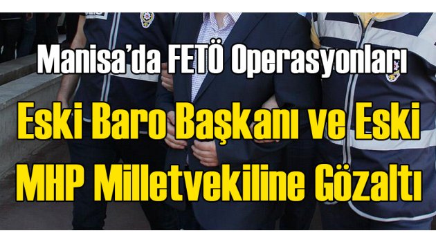 Manisa'da Eski MHP'li Vekile FETÖ Gözaltısı