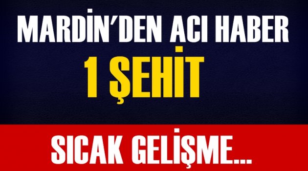 Mardin'den acı haber: 1 şehit!