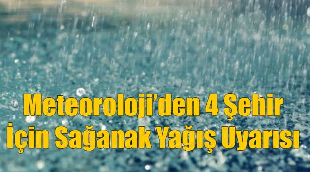 Meteoroloji 4 Şehir İçin Şiddetli Yağış Uyarısı