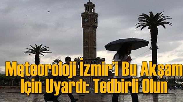 Meteoroloji'den İzmir Uyarısı Bu Akşama Dikkat