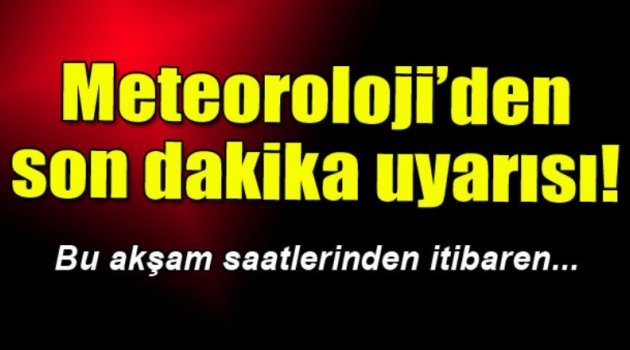 Meteoroloji'den 'kuvvetli yağış' uyarısı!