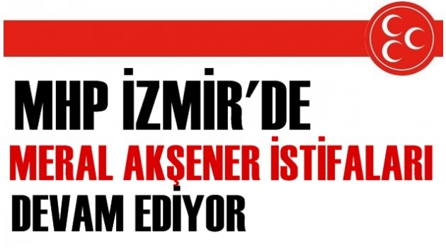 MHP İzmir’i Karıştıran Meral Akşener İstifası