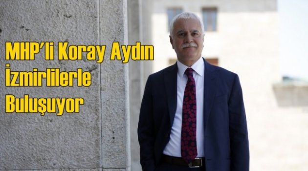 MHP’li Koray Aydın İzmirlilerle Buluşuyor