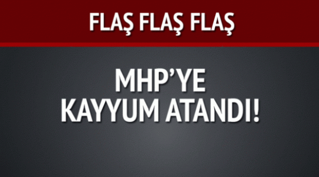 MHP'ye kayyum atandı