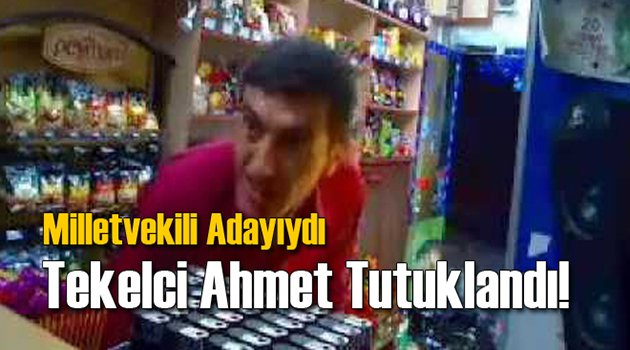 Milletvekili Adayı Tekelci Ahmet Tutuklandı