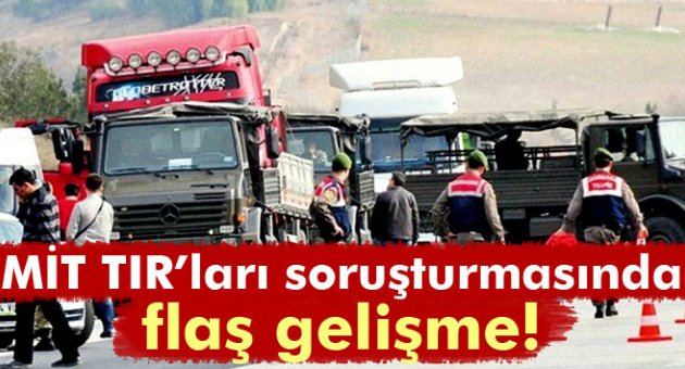 MİT TIR'ları soruşturmasında flaş gelişme!