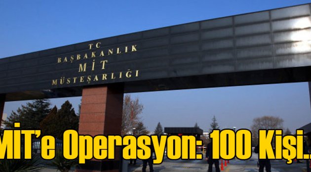 MİT'e Operasyon: 100 Kişi...