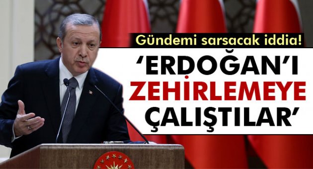 MÜEZZİNOĞLU: ERDOĞAN'I ZEHİRLEMEYE ÇALIŞTILAR!
