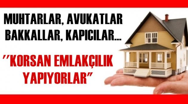 ”Muhtarlar, Avukatlar, Bakkallar, Kapıcılar… Çoğu Korsan Emlakçı”