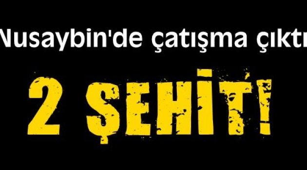 Nusaybin'de çatışma: 2 şehit!