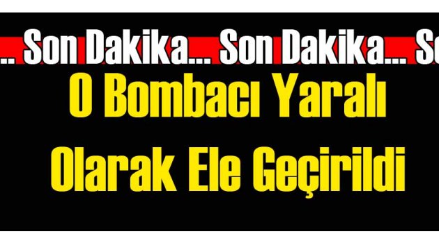 O Bombacı Yaralı Yakalandı